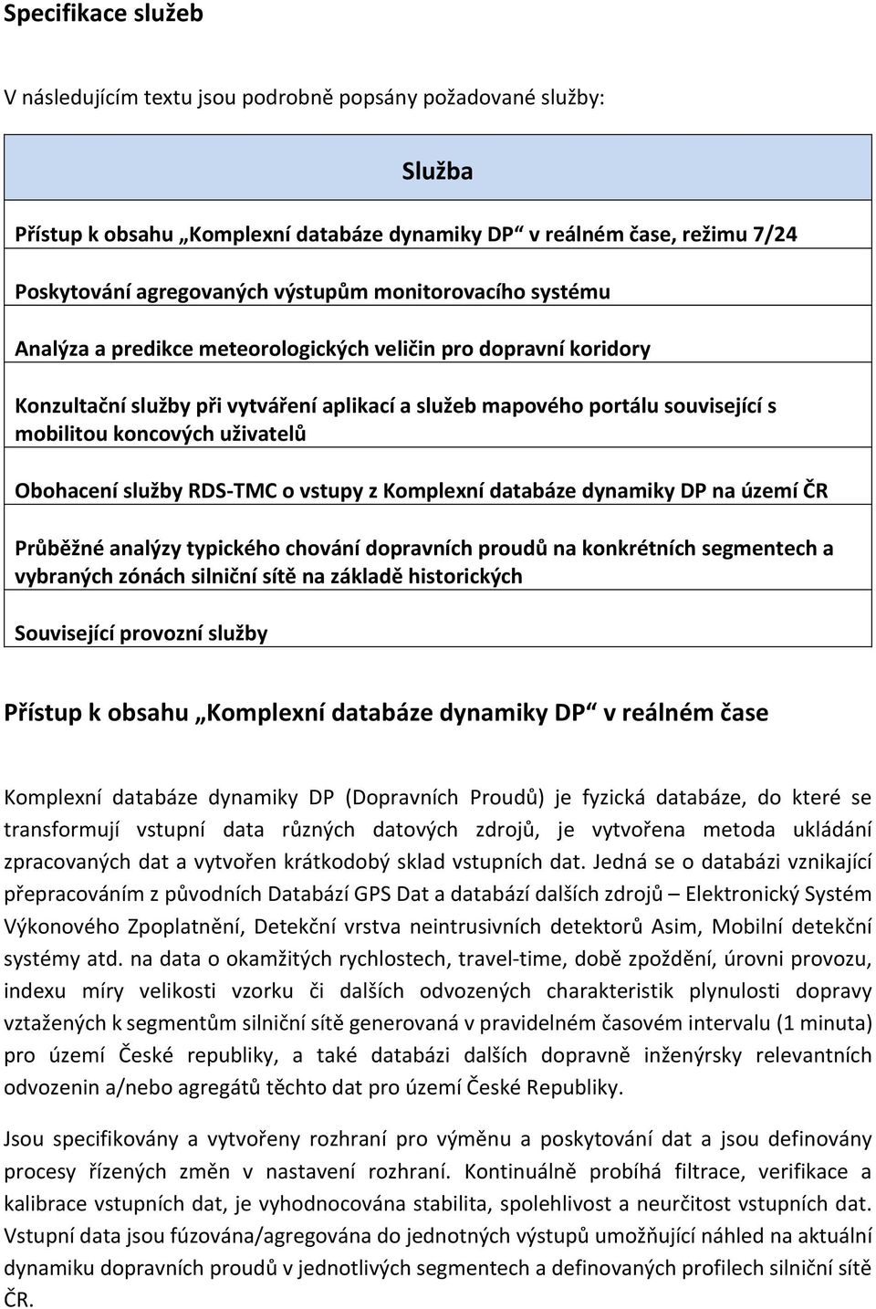 uživatelů Obohacení služby RDS-TMC o vstupy z Komplexní databáze dynamiky DP na území ČR Průběžné analýzy typického chování dopravních proudů na konkrétních segmentech a vybraných zónách silniční