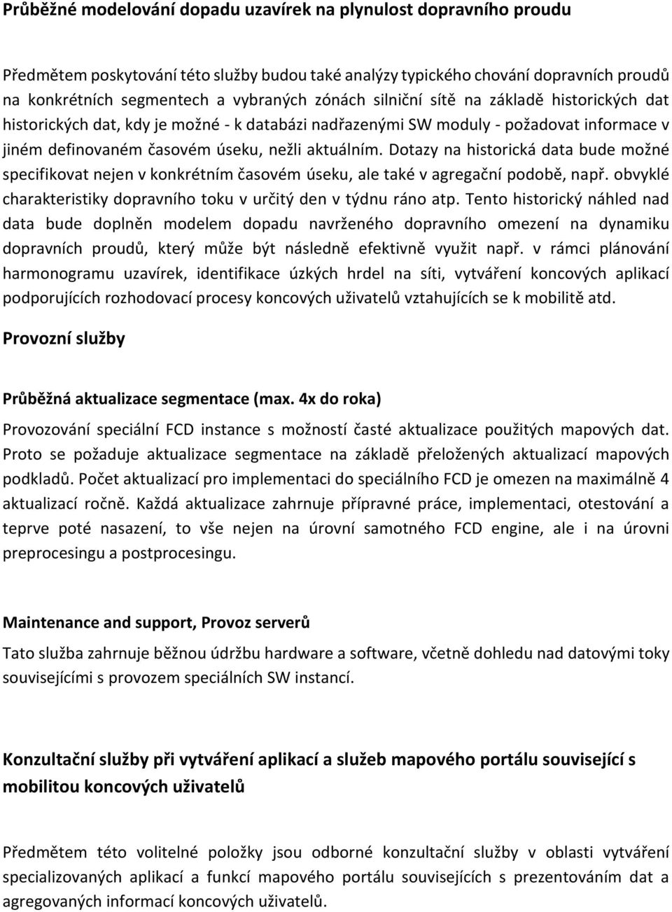 Dotazy na historická data bude možné specifikovat nejen v konkrétním časovém úseku, ale také v agregační podobě, např. obvyklé charakteristiky dopravního toku v určitý den v týdnu ráno atp.