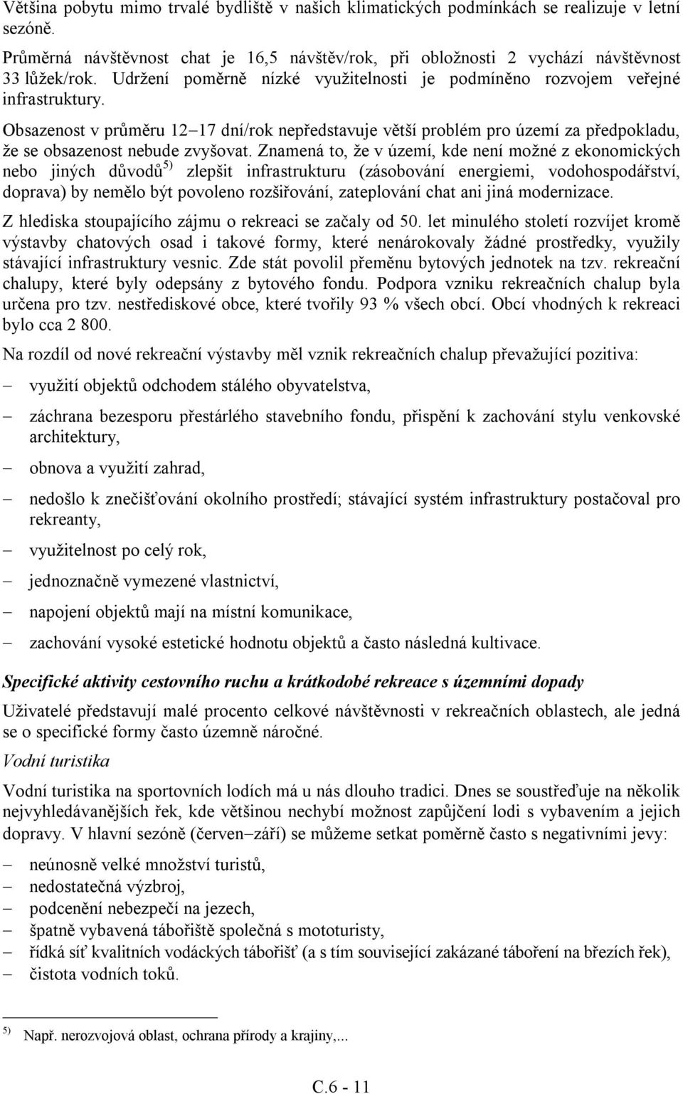 Obsazenost v průměru 12 17 dní/rok nepředstavuje větší problém pro území za předpokladu, že se obsazenost nebude zvyšovat.