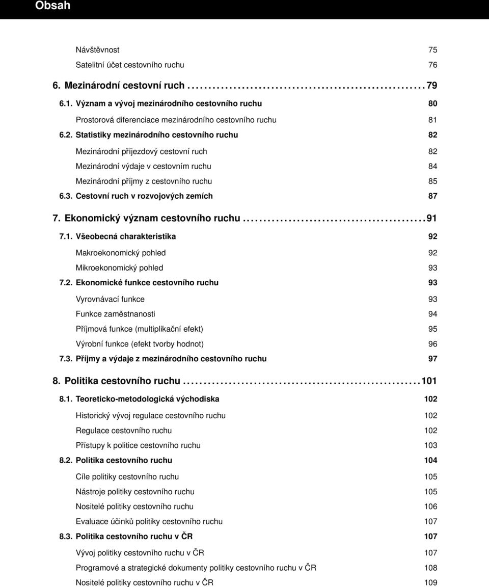 Statistiky mezinárodního cestovního ruchu 82 Mezinárodní příjezdový cestovní ruch 82 Mezinárodní výdaje v cestovním ruchu 84 Mezinárodní příjmy z cestovního ruchu 85 6.3.