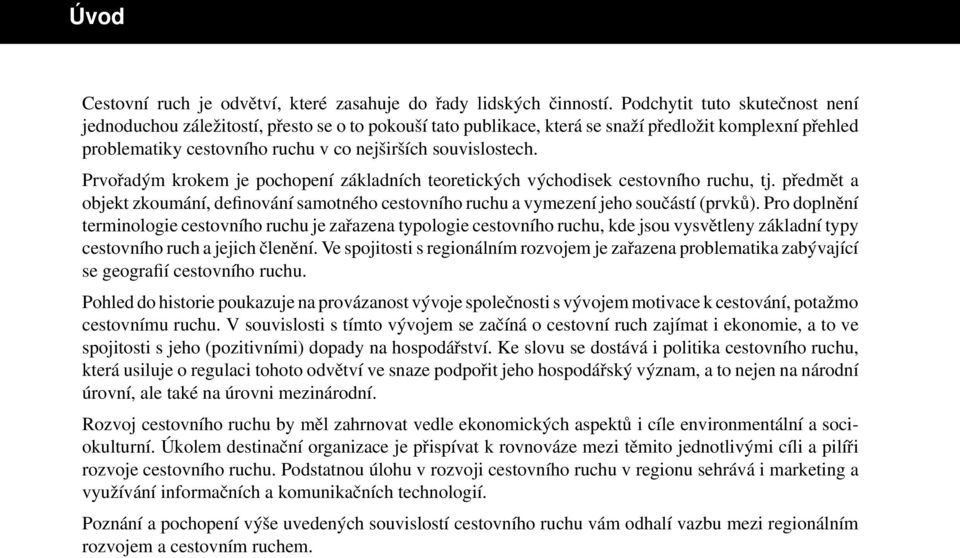 Prvořadým krokem je pochopení základních teoretických východisek cestovního ruchu, tj. předmět a objekt zkoumání, definování samotného cestovního ruchu a vymezení jeho součástí (prvků).