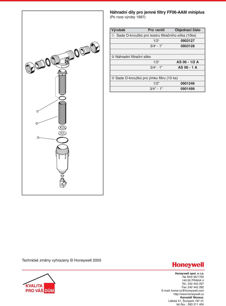 jímku filtru (10 ks) 1/2" 0901246 3/4" - 1" 0901499 Technické změny vyhrazeny Honeywell 2005 Honeywell spol. s r.o. Na Strži 65/1702 140 00 PRAHA 4 Tel.