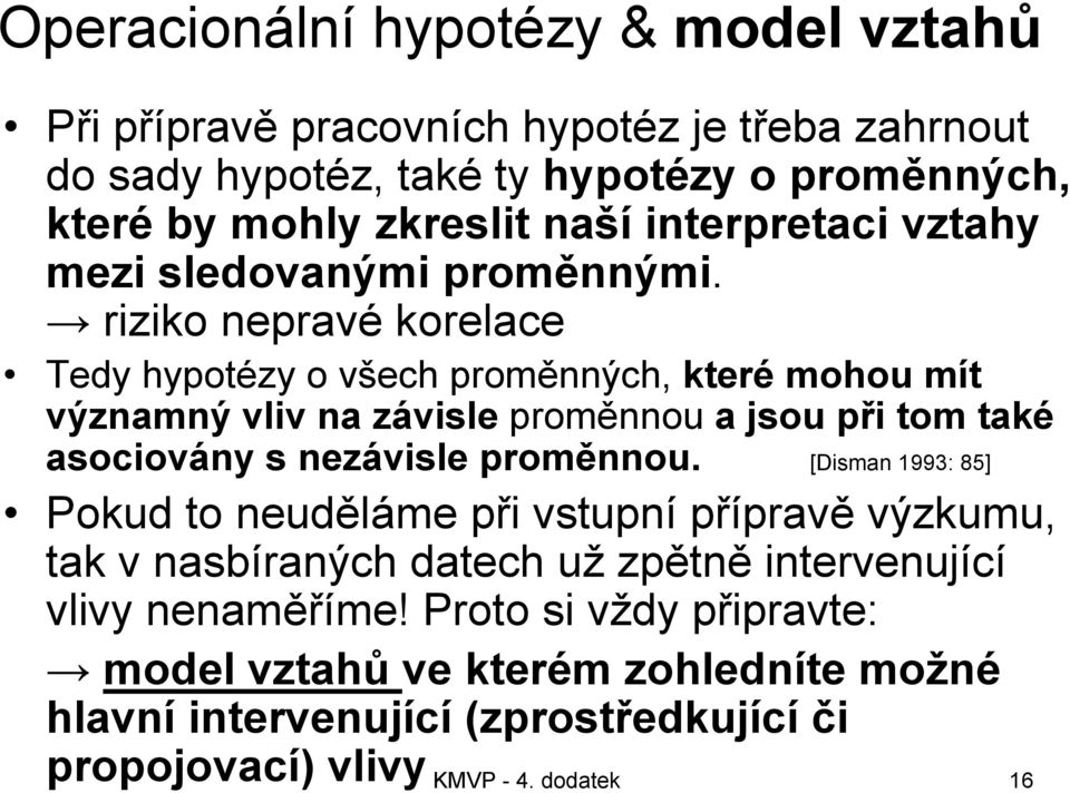 riziko nepravé korelace Tedy hypotézy o všech proměnných, které mohou mít významný vliv na závisle proměnnou a jsou při tom také asociovány s nezávisle proměnnou.