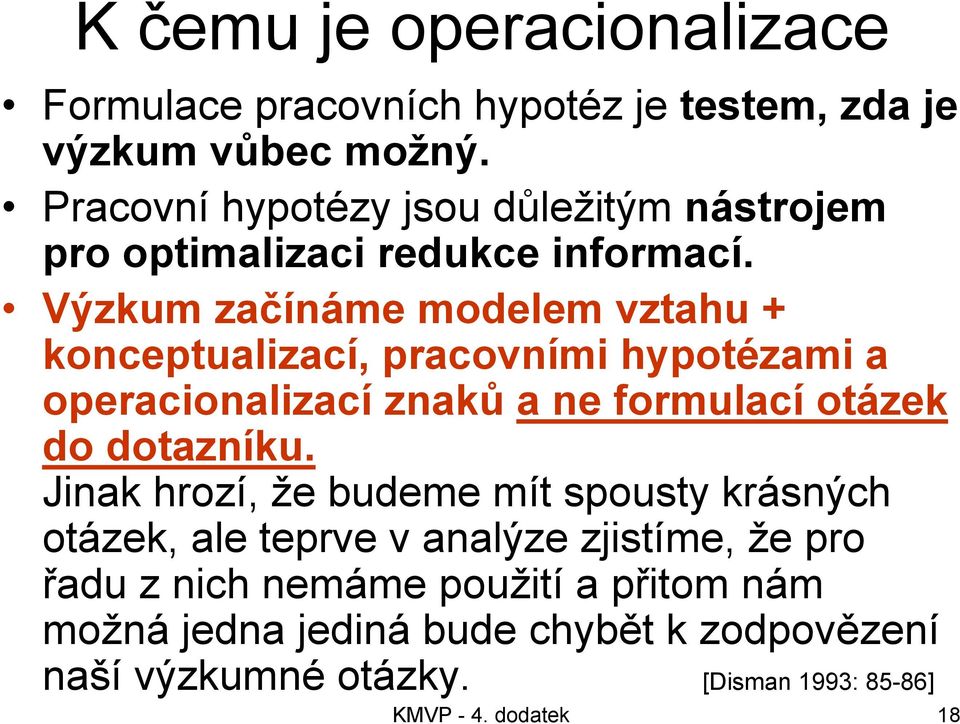 Výzkum začínáme modelem vztahu + konceptualizací, pracovními hypotézami a operacionalizací znaků a ne formulací otázek do dotazníku.