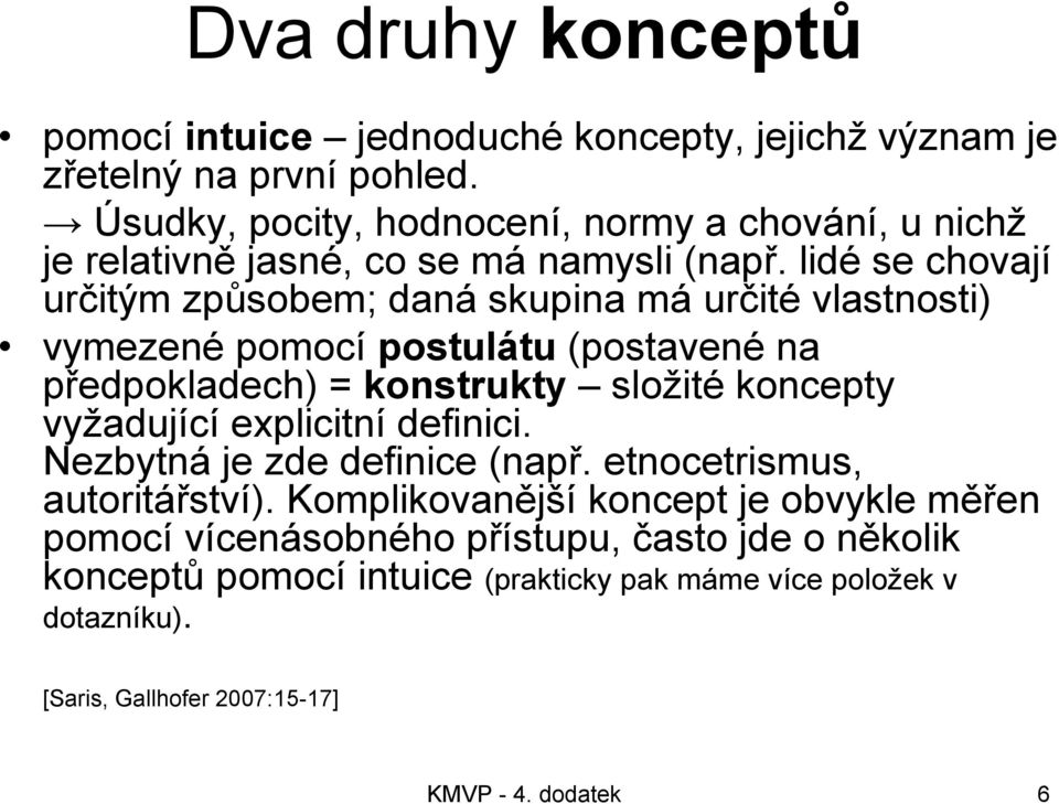 lidé se chovají určitým způsobem; daná skupina má určité vlastnosti) vymezené pomocí postulátu (postavené na předpokladech) = konstrukty složité koncepty