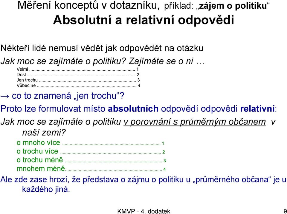 Proto lze formulovat místo absolutních odpovědí odpovědi relativní: Jak moc se zajímáte o politiku v porovnání s průměrným občanem v naší zemi?