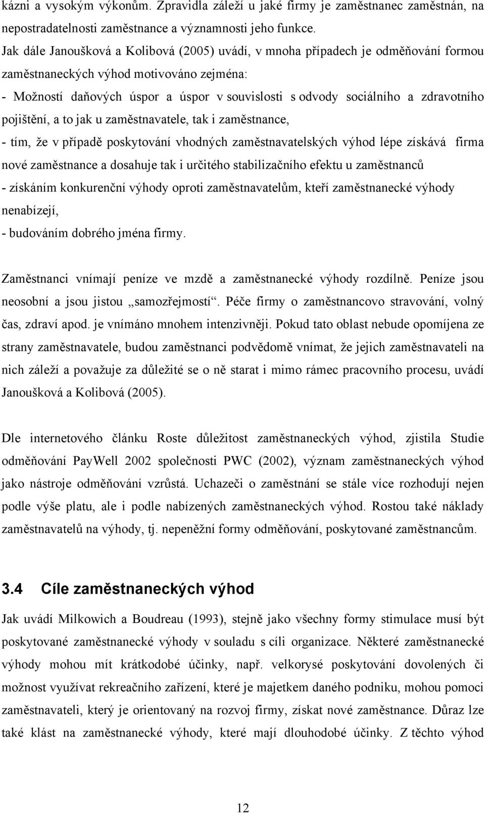 zdravotního pojištění, a to jak u zaměstnavatele, tak i zaměstnance, - tím, že v případě poskytování vhodných zaměstnavatelských výhod lépe získává firma nové zaměstnance a dosahuje tak i určitého