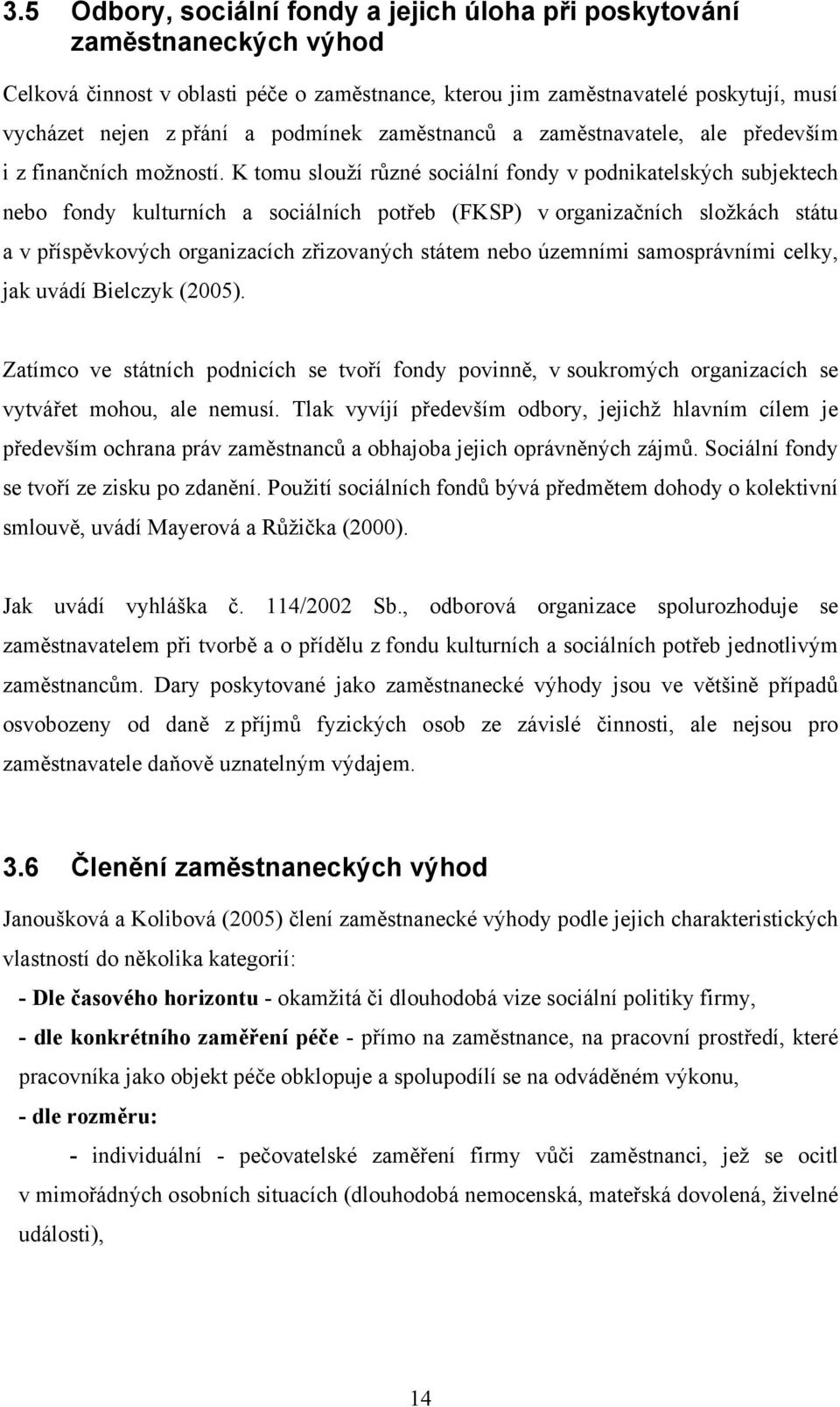 K tomu slouží různé sociální fondy v podnikatelských subjektech nebo fondy kulturních a sociálních potřeb (FKSP) v organizačních složkách státu a v příspěvkových organizacích zřizovaných státem nebo