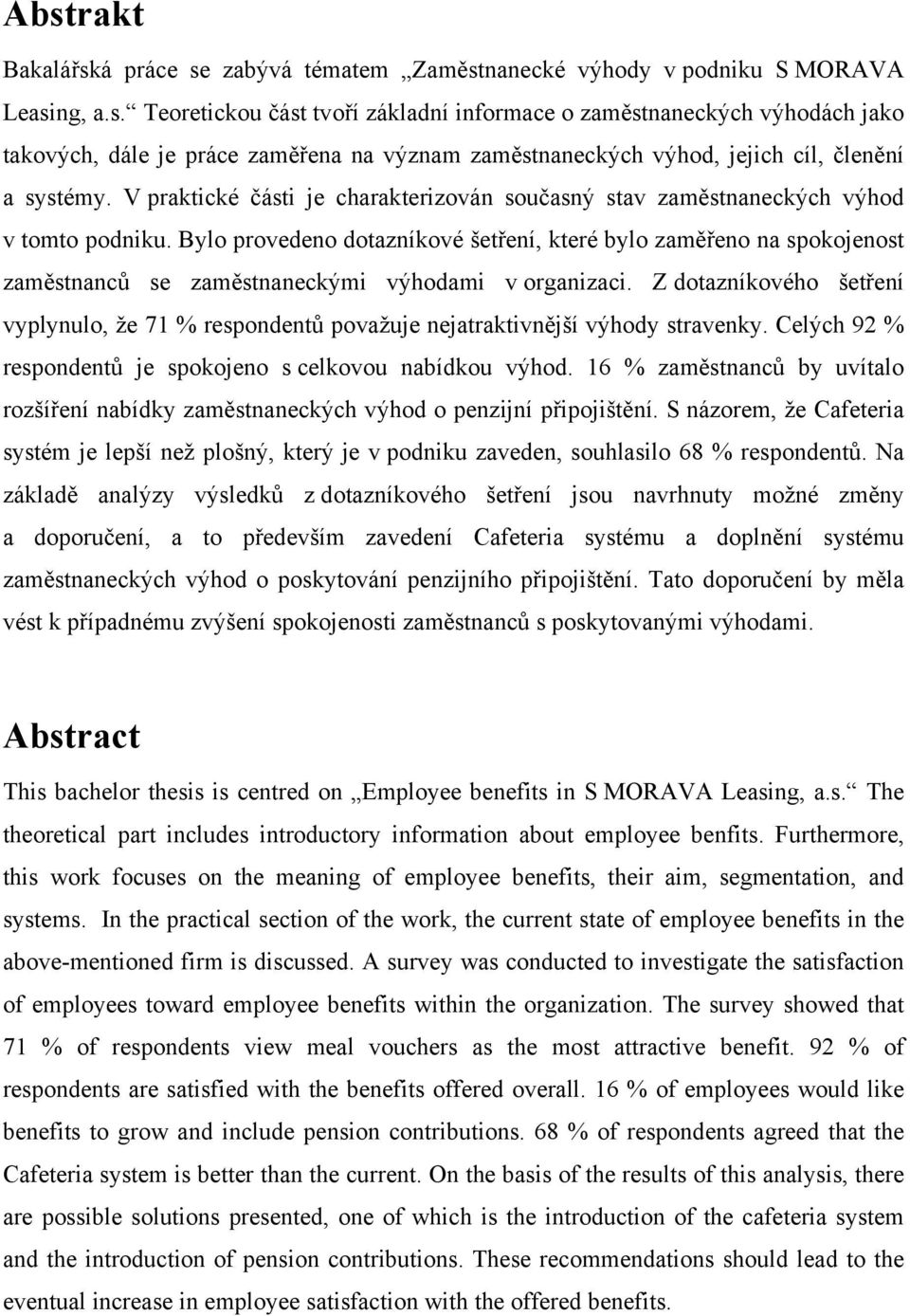 Bylo provedeno dotazníkové šetření, které bylo zaměřeno na spokojenost zaměstnanců se zaměstnaneckými výhodami v organizaci.