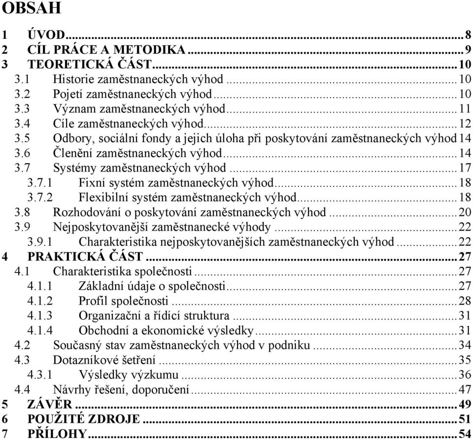 ..18 3.7.2 Flexibilní systém zaměstnaneckých výhod...18 3.8 Rozhodování o poskytování zaměstnaneckých výhod...20 3.9 Nejposkytovanější zaměstnanecké výhody...22 3.9.1 Charakteristika nejposkytovanějších zaměstnaneckých výhod.