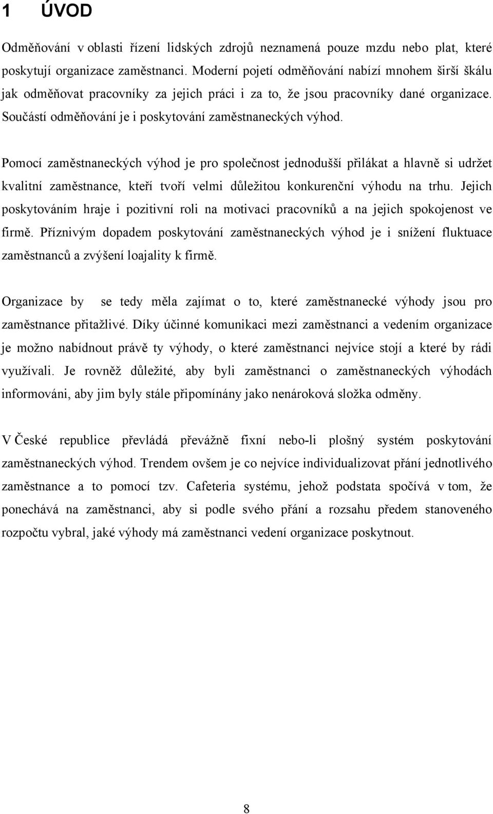 Pomocí zaměstnaneckých výhod je pro společnost jednodušší přilákat a hlavně si udržet kvalitní zaměstnance, kteří tvoří velmi důležitou konkurenční výhodu na trhu.