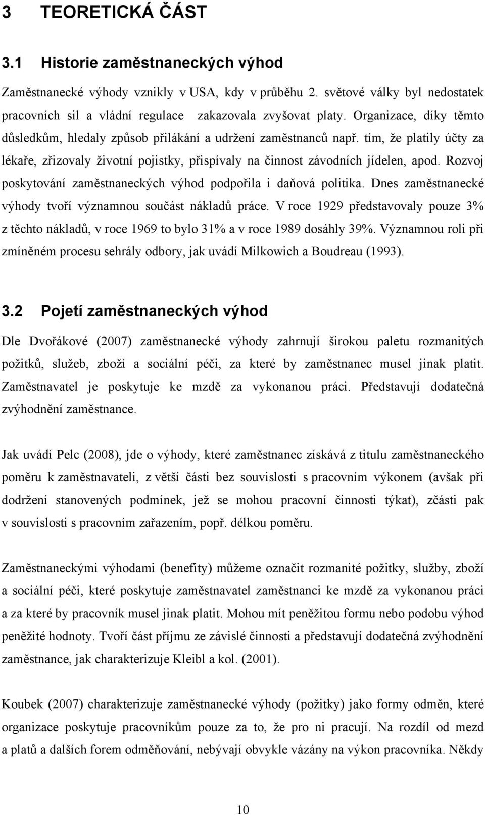 Rozvoj poskytování zaměstnaneckých výhod podpořila i daňová politika. Dnes zaměstnanecké výhody tvoří významnou součást nákladů práce.