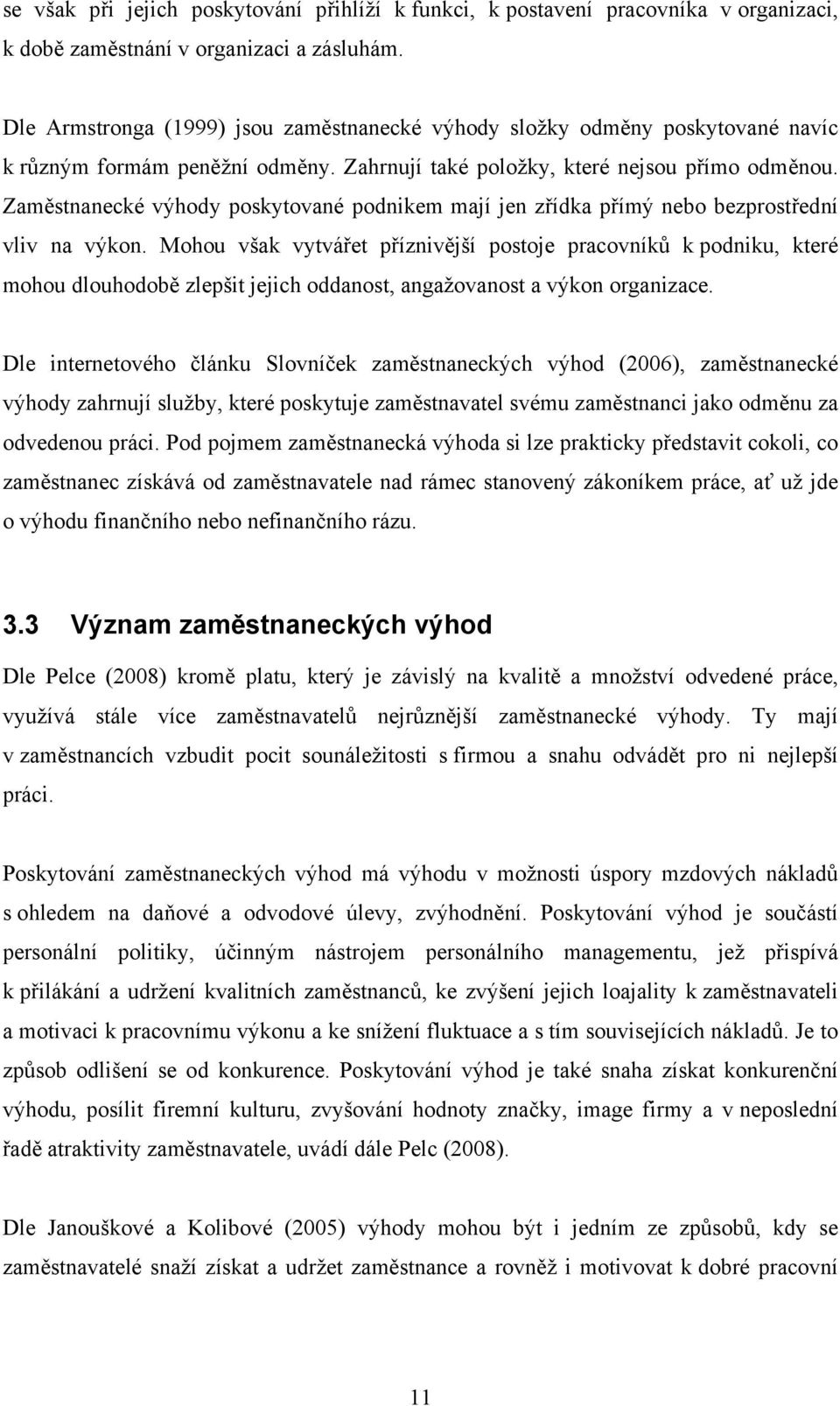 Zaměstnanecké výhody poskytované podnikem mají jen zřídka přímý nebo bezprostřední vliv na výkon.