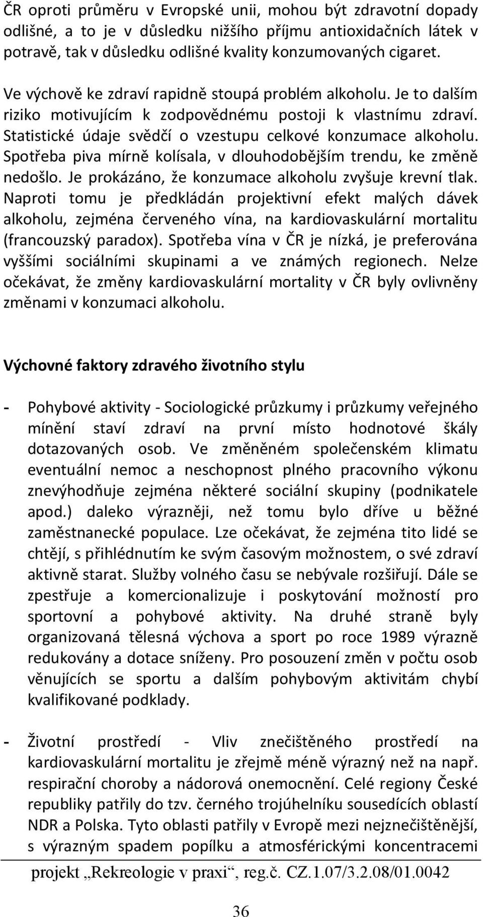 Spotřeba piva mírně kolísala, v dlouhodobějším trendu, ke změně nedošlo. Je prokázáno, že konzumace alkoholu zvyšuje krevní tlak.