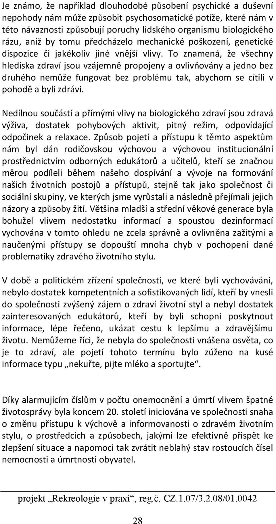 To znamená, že všechny hlediska zdraví jsou vzájemně propojeny a ovlivňovány a jedno bez druhého nemůže fungovat bez problému tak, abychom se cítili v pohodě a byli zdrávi.