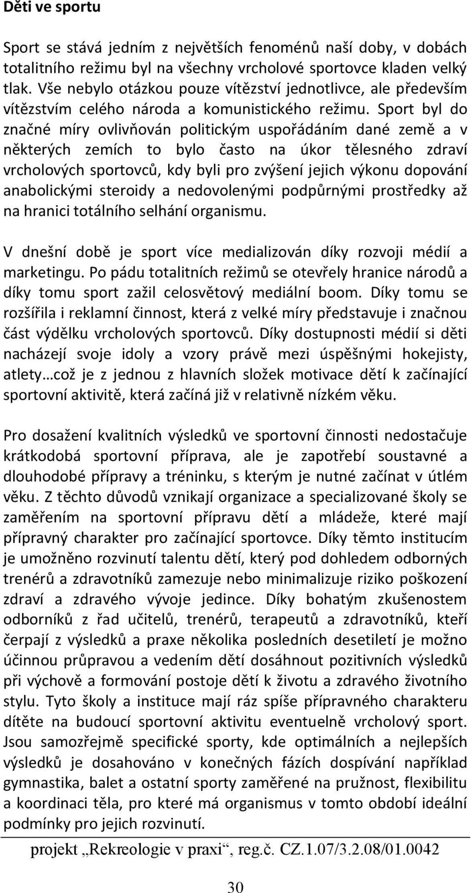 Sport byl do značné míry ovlivňován politickým uspořádáním dané země a v některých zemích to bylo často na úkor tělesného zdraví vrcholových sportovců, kdy byli pro zvýšení jejich výkonu dopování