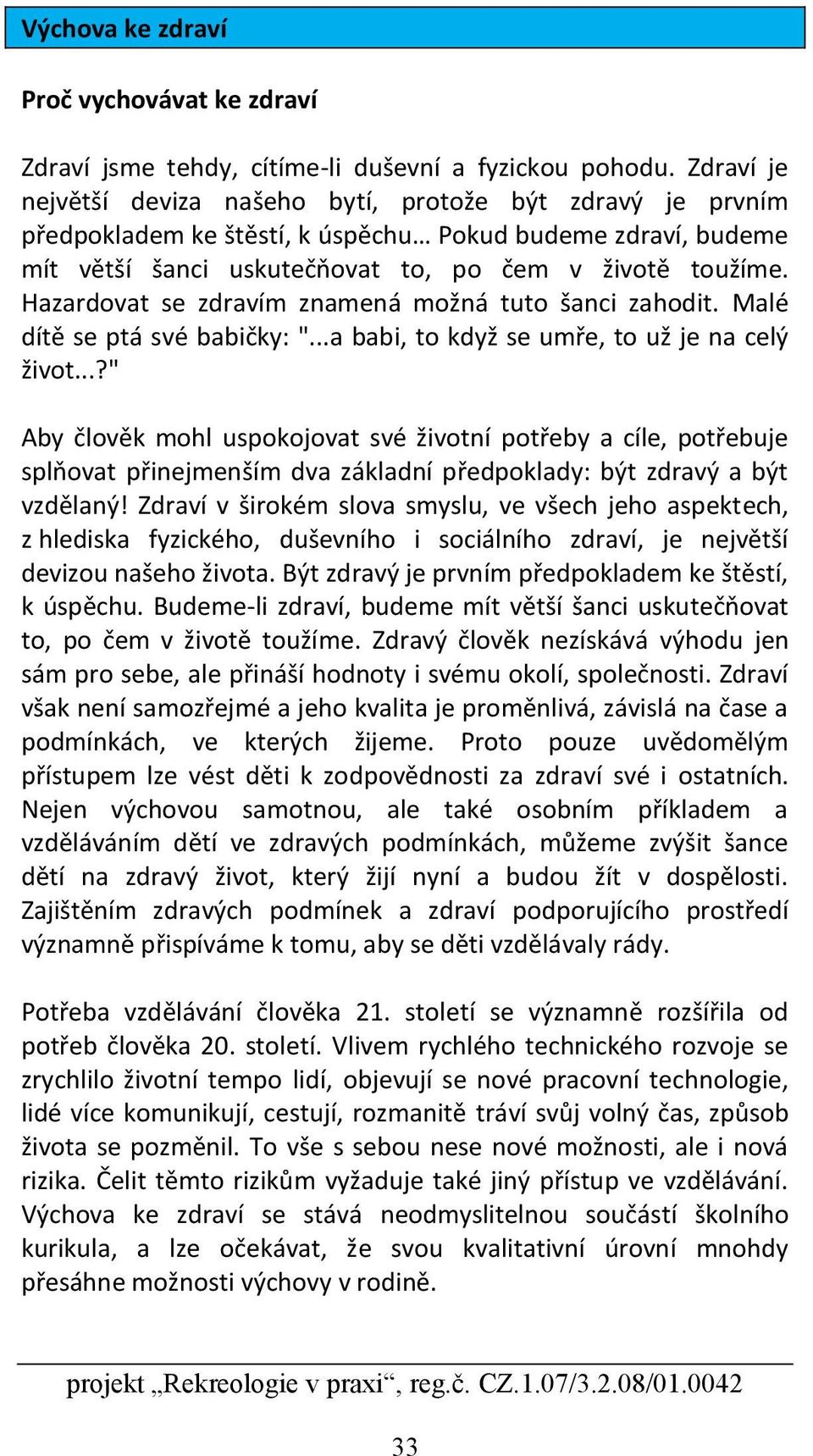 Hazardovat se zdravím znamená možná tuto šanci zahodit. Malé dítě se ptá své babičky: "...a babi, to když se umře, to už je na celý život.