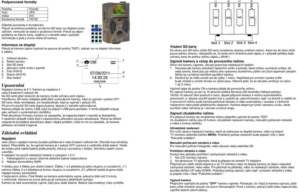 Informace na displeji Pokud se kamera zapne (vypínač se posune do polohy TEST), zobrazí se na displeji informace o záběru. 1. Velikost obrázku 2. Režim kamery 3. Slot SD karty 4.