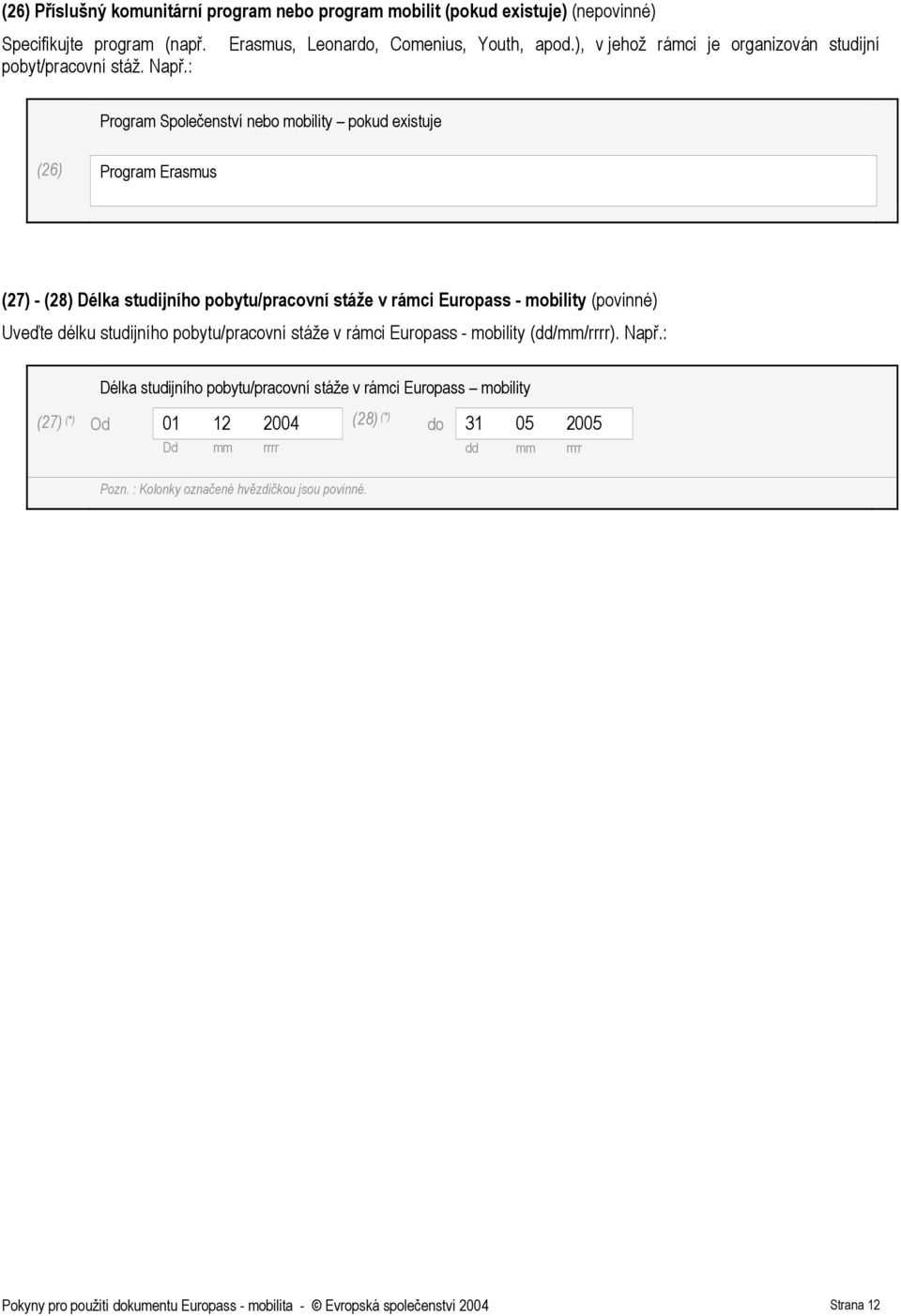 : Program Společenství mobility pokud existuje (26) Program Erasmus (27) - (28) Délka studijního pobytu/pracovní stáže v rámci Europass - mobility (povinné) Uveďte délku studijního