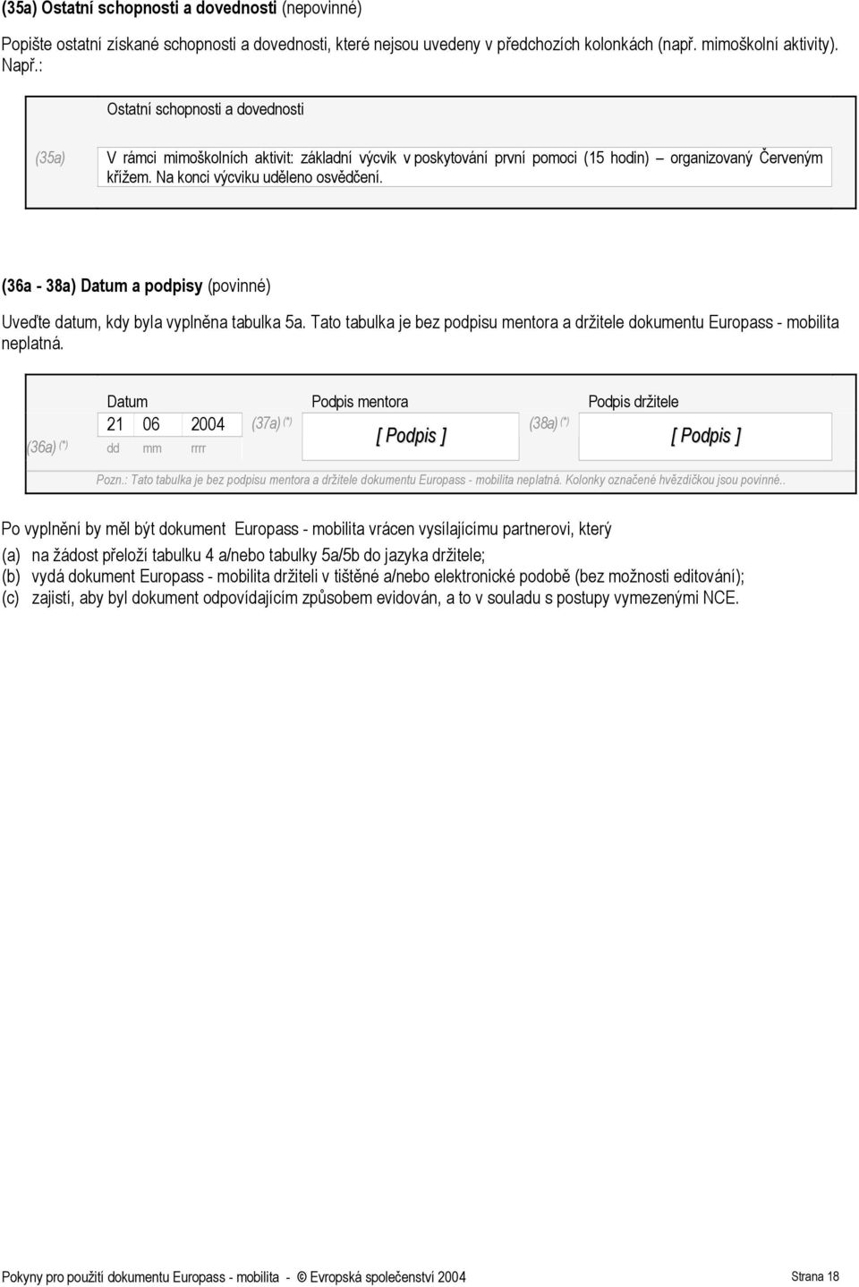 (36a - 38a) Datum a podpisy (povinné) Uveďte datum, kdy byla vyplněna tabulka 5a. Tato tabulka je bez podpisu mentora a držitele dokumentu Europass - mobilita neplatná.