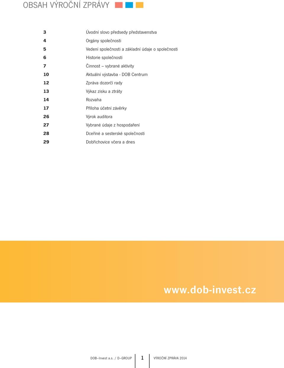 rady 13 Výkaz zisku a ztráty 14 Rozvaha 17 Příloha účetní závěrky 26 Výrok auditora 27 Vybrané údaje z hospodaření 28