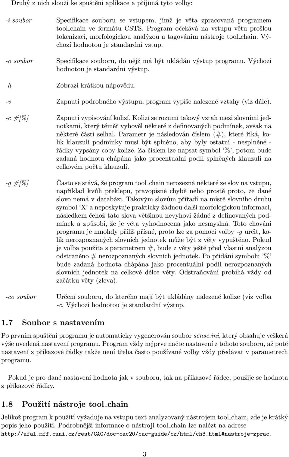 -o soubor Specifikace souboru, do nějž má být ukládán výstup programu. Výchozí hodnotou je standardní výstup. -h Zobrazí krátkou nápovědu.