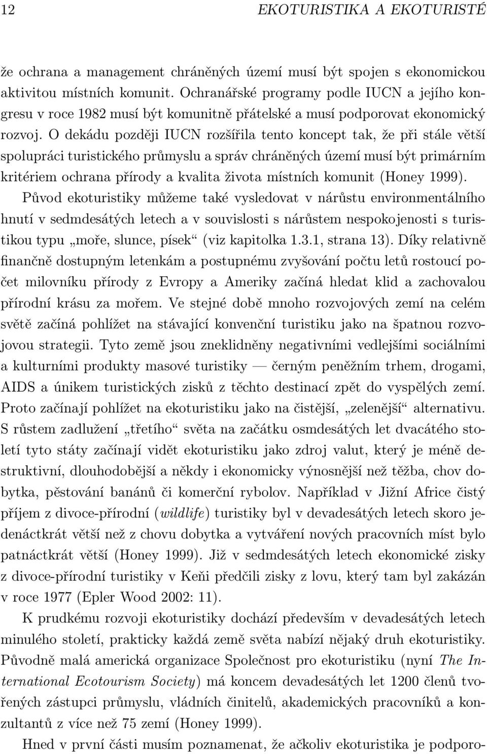 O dekádu později IUCN rozšířila tento koncept tak, že při stále větší spolupráci turistického průmyslu a správ chráněných území musí být primárním kritériem ochrana přírody a kvalita života místních