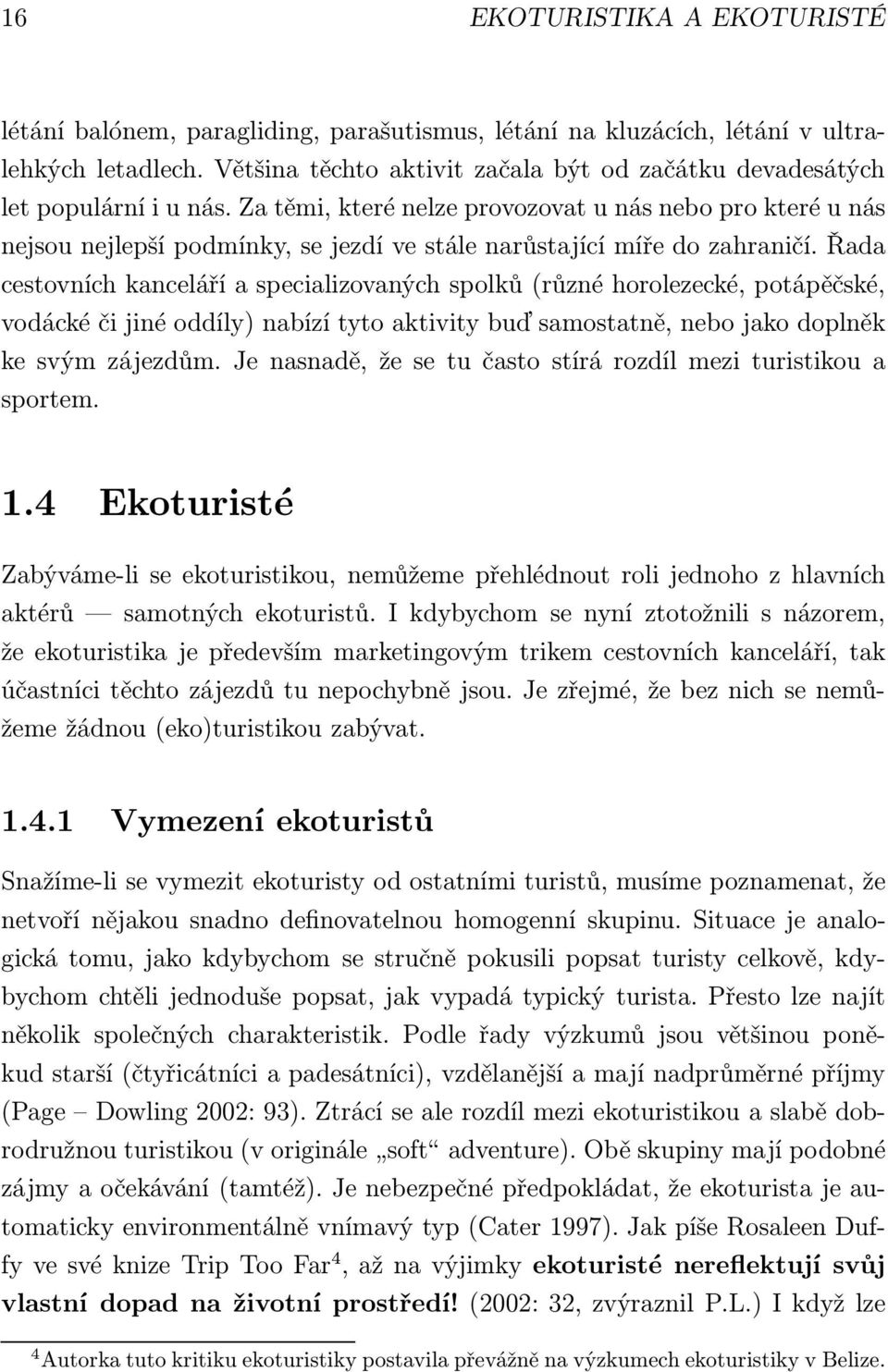 Řada cestovních kanceláří a specializovaných spolků(různé horolezecké, potápěčské, vodácké či jiné oddíly) nabízí tyto aktivity buď samostatně, nebo jako doplněk kesvýmzájezdům.