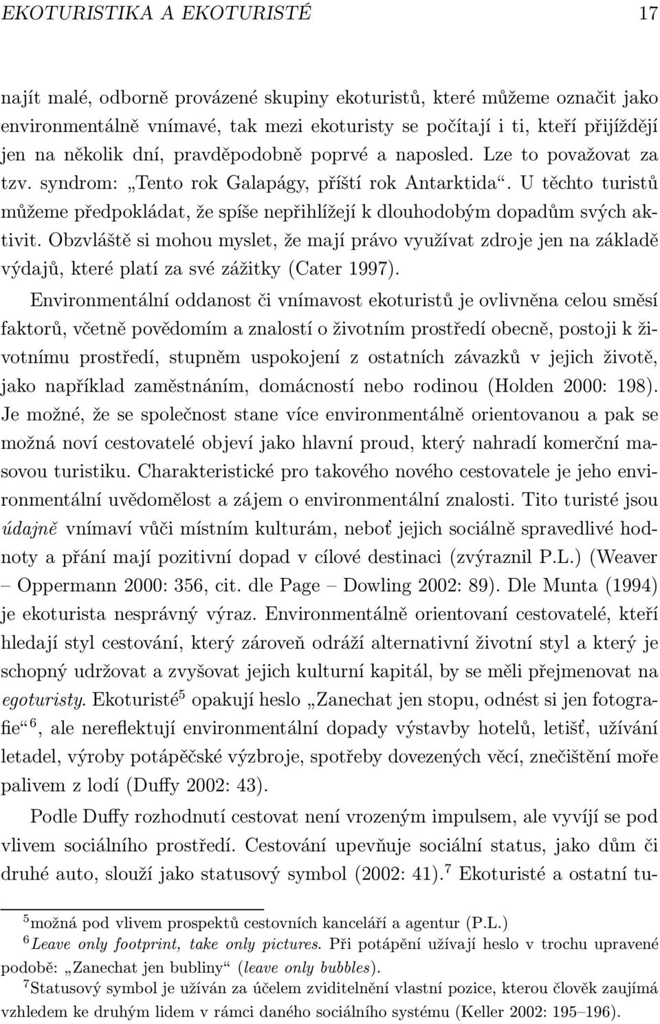 Utěchtoturistů můžeme předpokládat, že spíše nepřihlížejí k dlouhodobým dopadům svých aktivit.