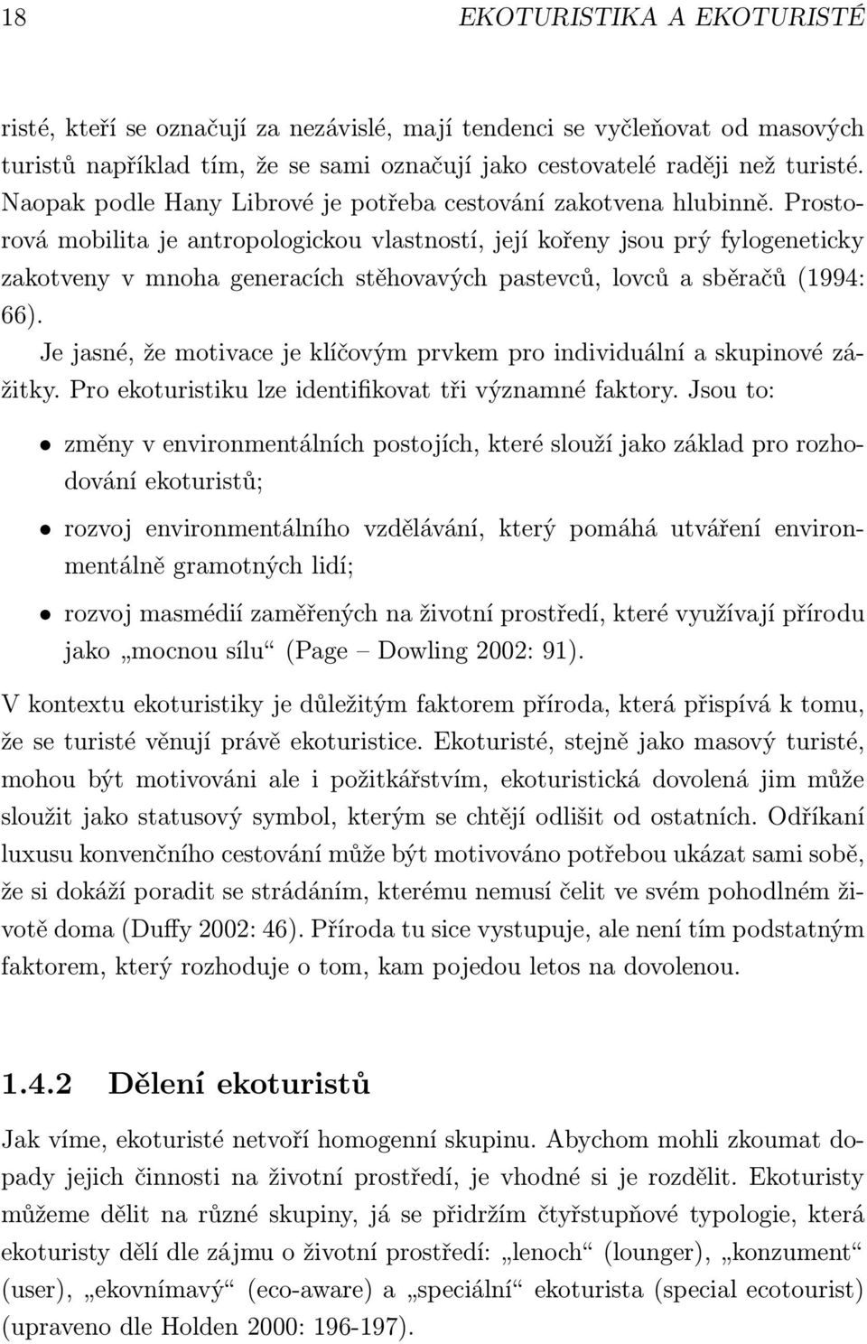 Prostorová mobilita je antropologickou vlastností, její kořeny jsou prý fylogeneticky zakotveny v mnoha generacích stěhovavých pastevců, lovců a sběračů(1994: 66).