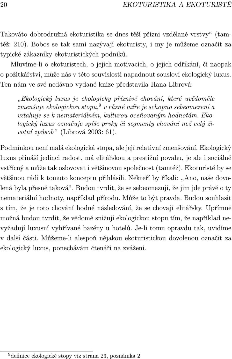 Ten nám ve své nedávno vydané knize představila Hana Librová: Ekologický luxus je ekologicky příznivé chování, které uvědoměle zmenšujeekologickoustopu, 9 vrůznémířejeschopnosebeomezenía vztahuje se