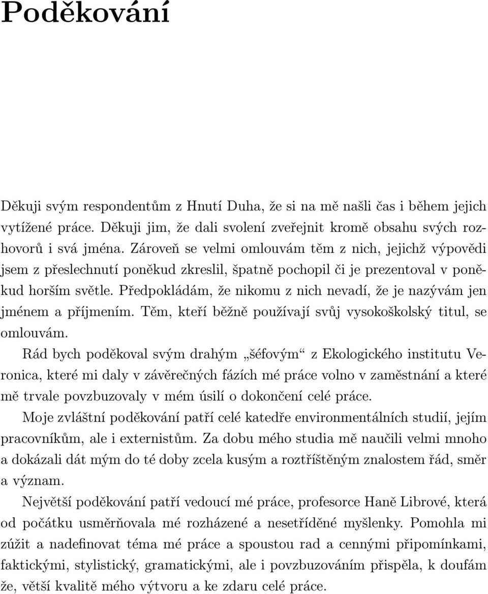 Předpokládám, že nikomu z nich nevadí, že je nazývám jen jménem a příjmením. Těm, kteří běžně používají svůj vysokoškolský titul, se omlouvám.