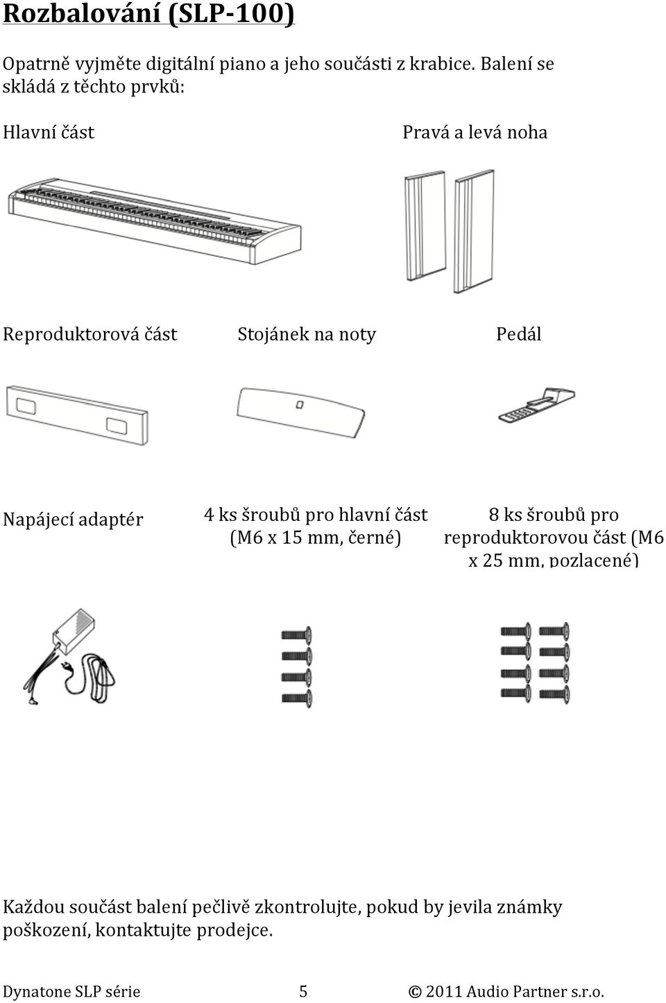 adaptér 4 ks šroubů pro hlavní část (M6 x 15 mm, černé) 8 ks šroubů pro reproduktorovou část (M6 x 25 mm,