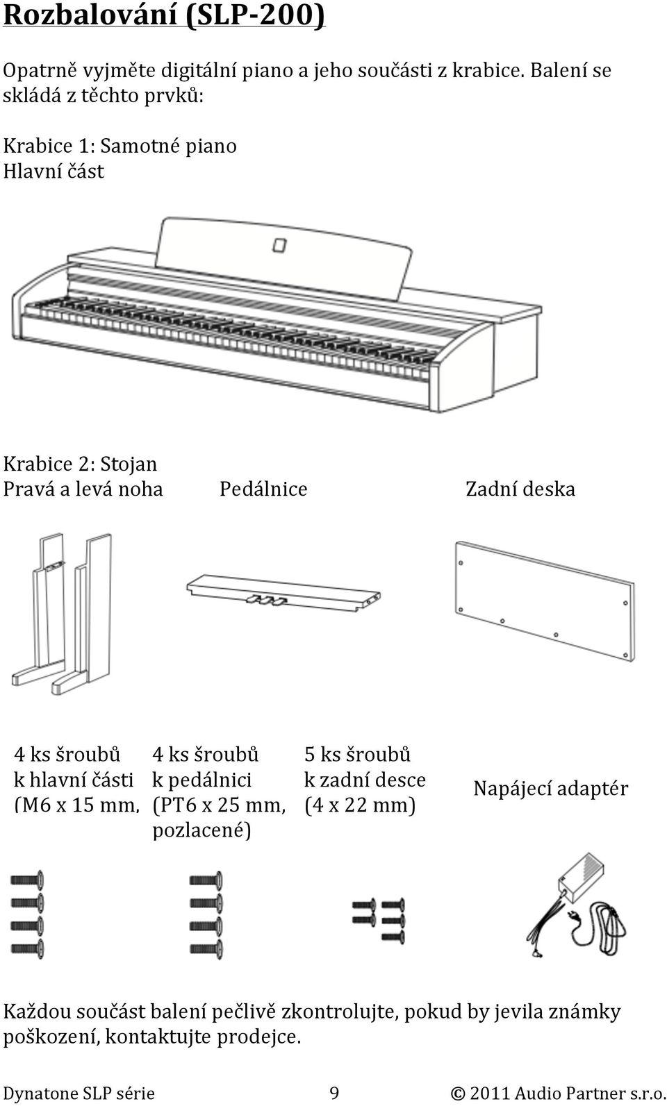 deska 4 ks šroubů k hlavní části (M6 x 15 mm, černé) 4 ks šroubů k pedálnici (PT6 x 25 mm, pozlacené) 5 ks šroubů k zadní