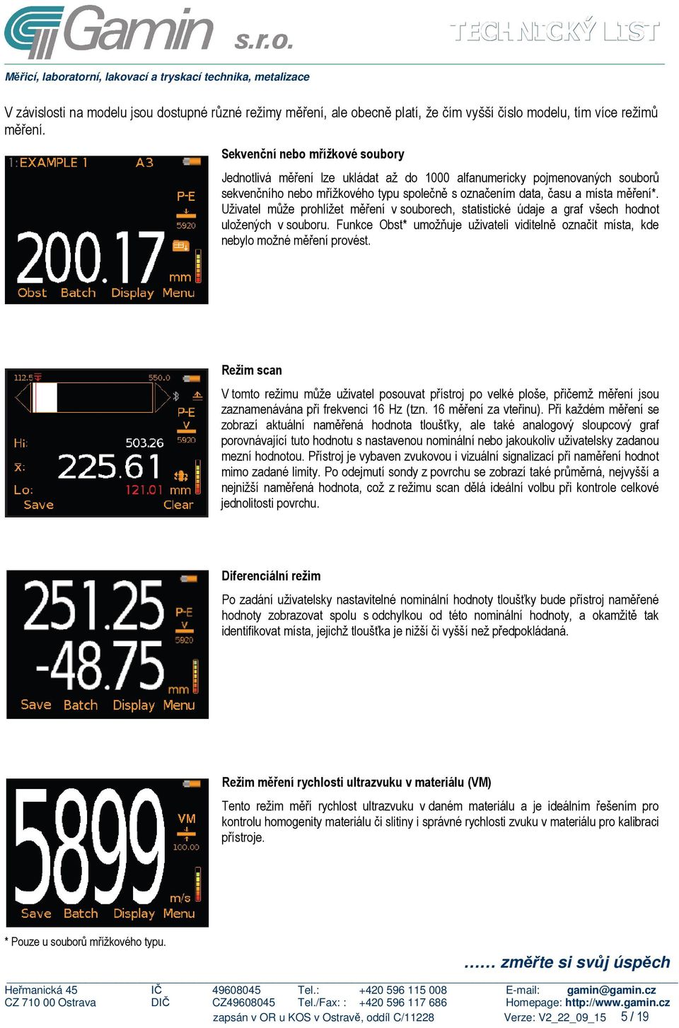 Uživatel může prohlížet měření v souborech, statistické údaje a graf všech hodnot uložených v souboru. Funkce Obst* umožňuje uživateli viditelně označit místa, kde nebylo možné měření provést.