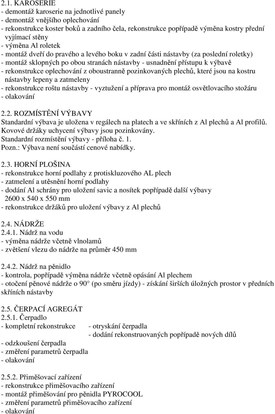 oboustranně pozinkovaných plechů, které jsou na kostru nástavby lepeny a zatmeleny - rekonstrukce roštu nástavby - vyztužení a příprava pro montáž osvětlovacího stožáru 2.