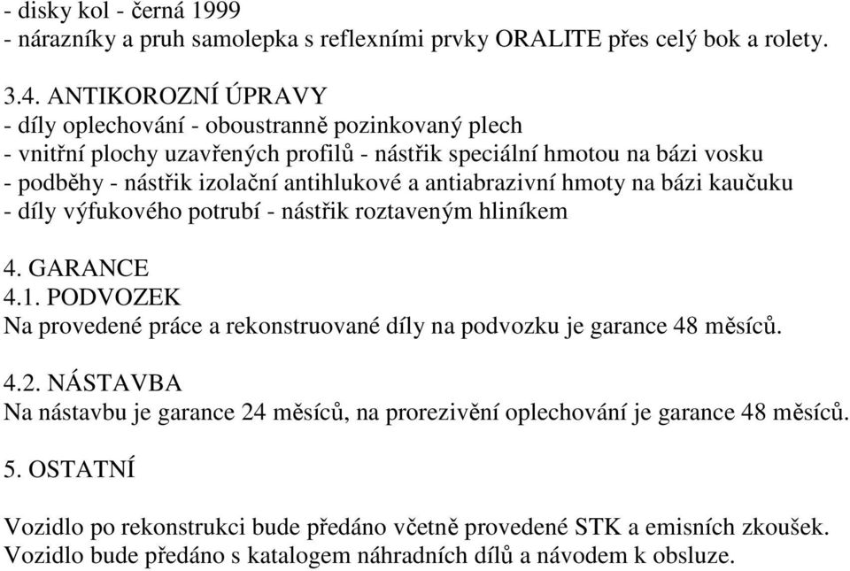 antihlukové a antiabrazivní hmoty na bázi kaučuku - díly výfukového potrubí - nástřik roztaveným hliníkem 4. GARANCE 4.1.