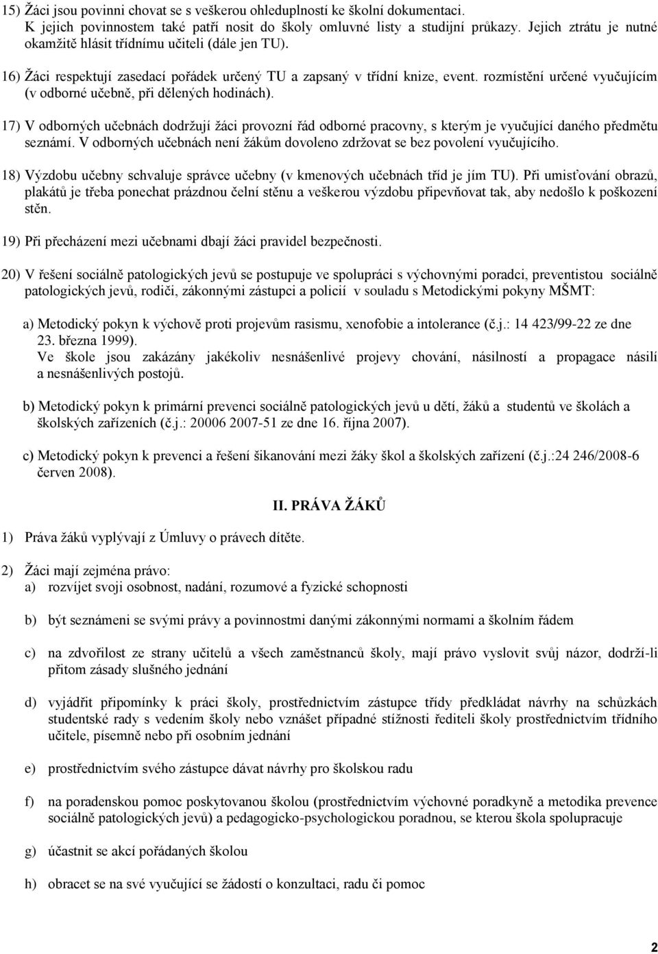 rozmístění určené vyučujícím (v odborné učebně, při dělených hodinách). 17) V odborných učebnách dodržují žáci provozní řád odborné pracovny, s kterým je vyučující daného předmětu seznámí.