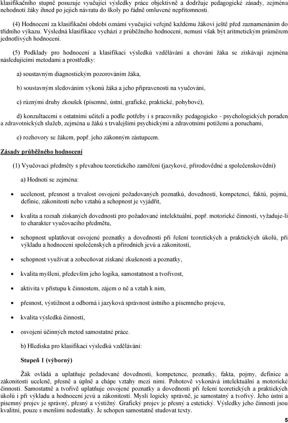 Výsledná klasifikace vychází z průběžného hodnocení, nemusí však být aritmetickým průměrem jednotlivých hodnocení.