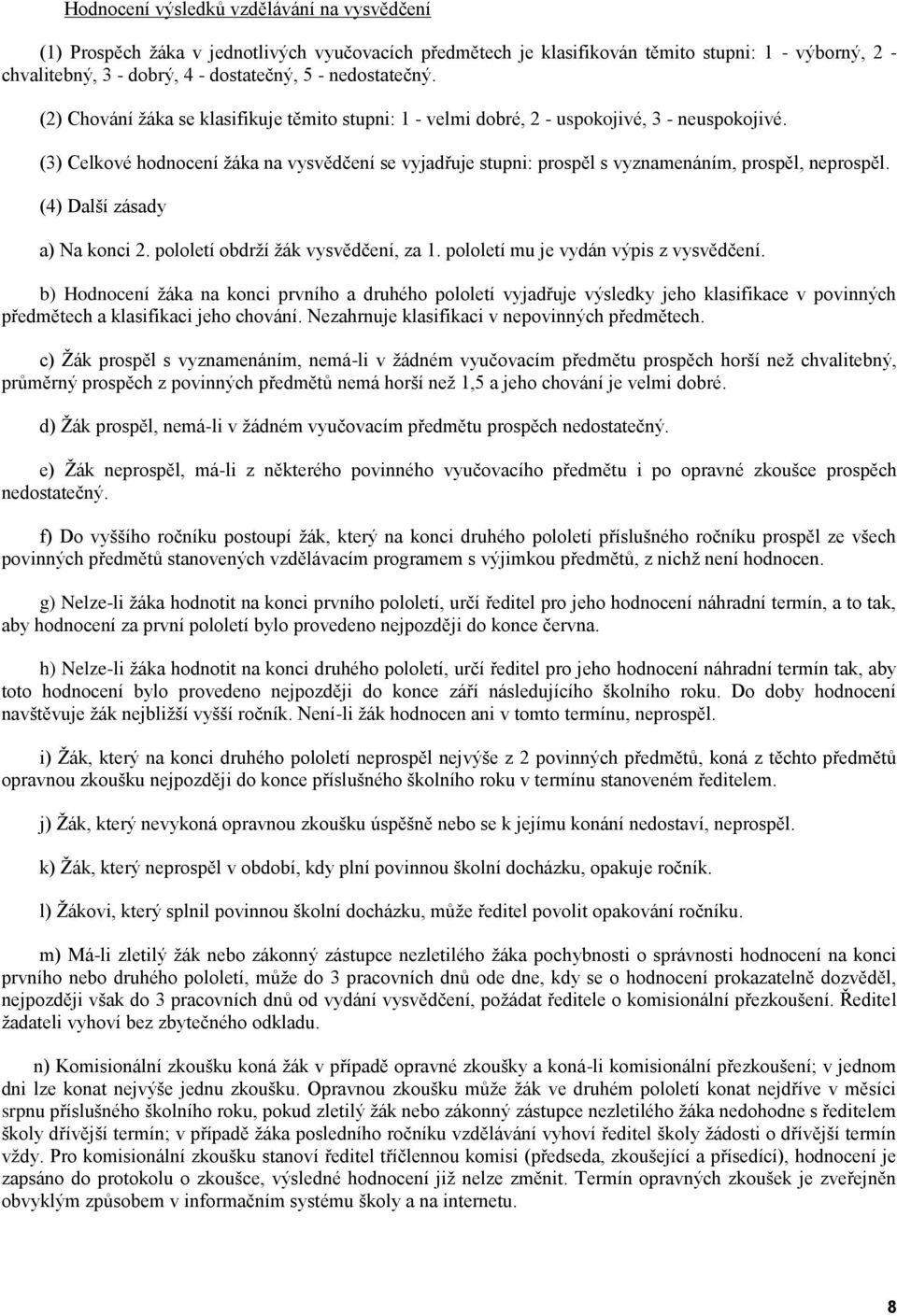 (3) Celkové hodnocení žáka na vysvědčení se vyjadřuje stupni: prospěl s vyznamenáním, prospěl, neprospěl. (4) Další zásady a) Na konci 2. pololetí obdrží žák vysvědčení, za 1.