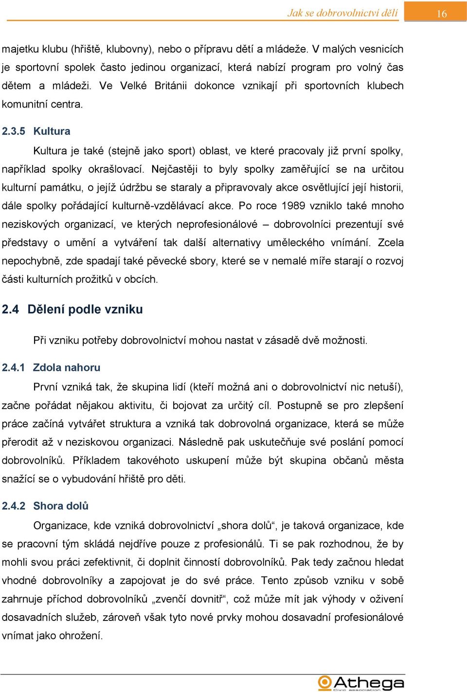 5 Kultura Kultura je také (stejně jako sport) oblast, ve které pracovaly již první spolky, například spolky okrašlovací.