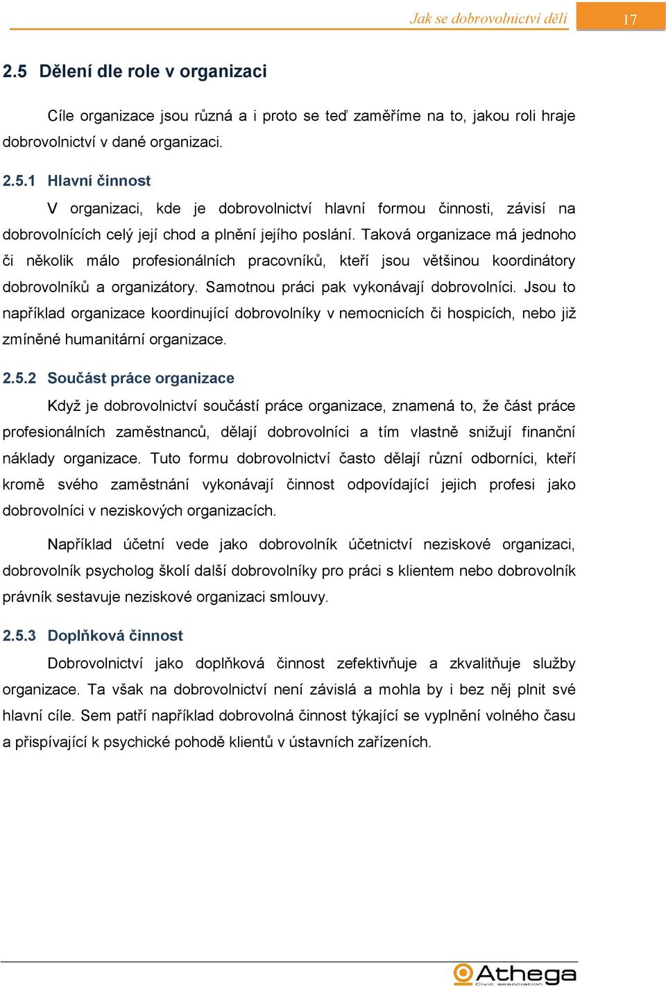 Jsou to například organizace koordinující dobrovolníky v nemocnicích či hospicích, nebo již zmíněné humanitární organizace. 2.5.