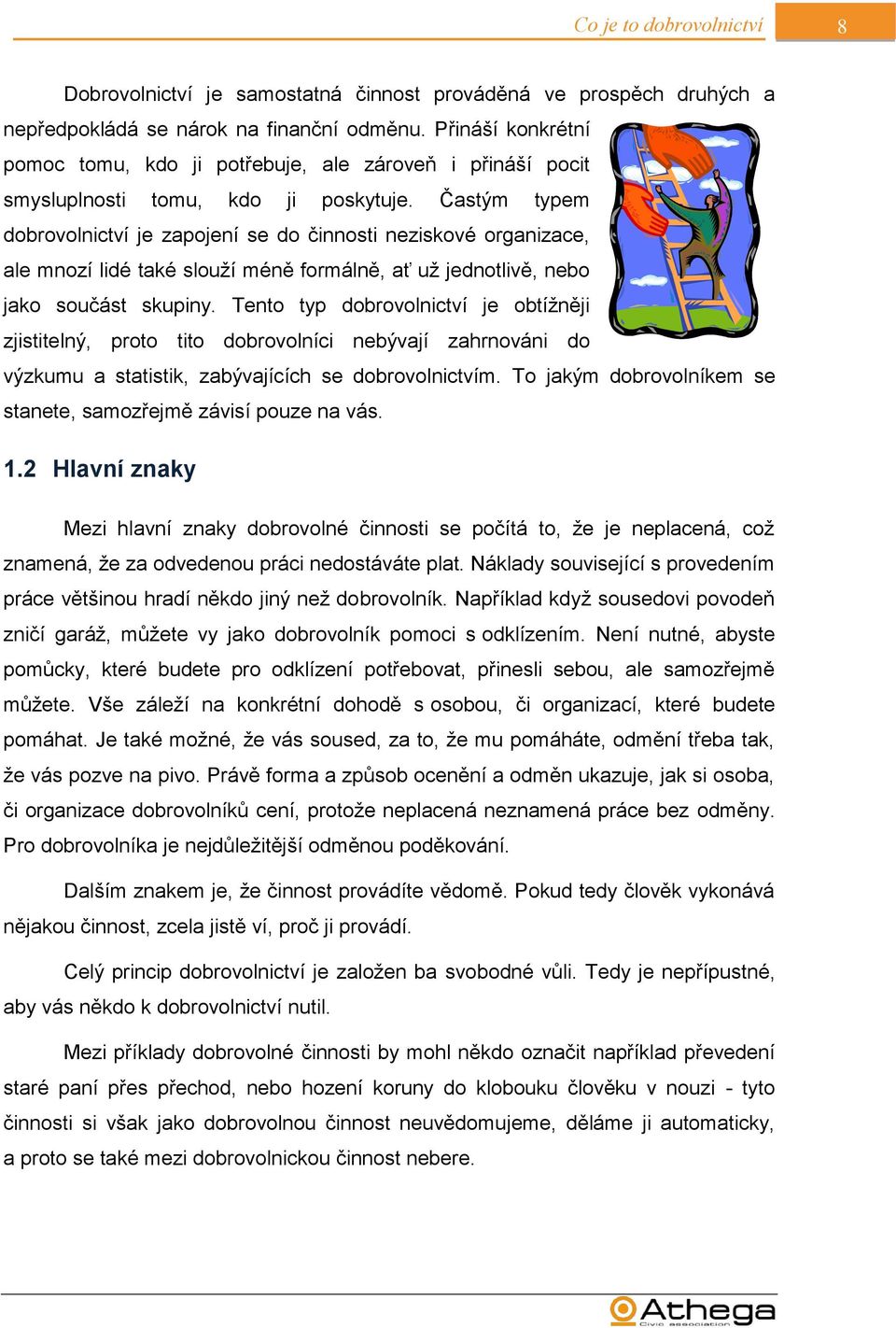 Častým typem dobrovolnictví je zapojení se do činnosti neziskové organizace, ale mnozí lidé také slouží méně formálně, ať už jednotlivě, nebo jako součást skupiny.