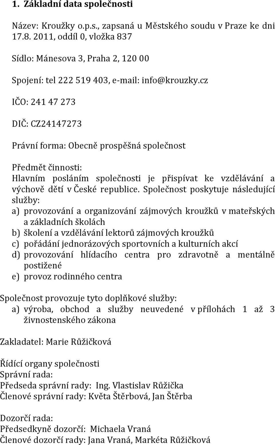 cz IČO: 241 47 273 DIČ: CZ24147273 Právní forma: Obecně prospěšná společnost Předmět činnosti: Hlavním posláním společnosti je přispívat ke vzdělávání a výchově dětí v České republice.