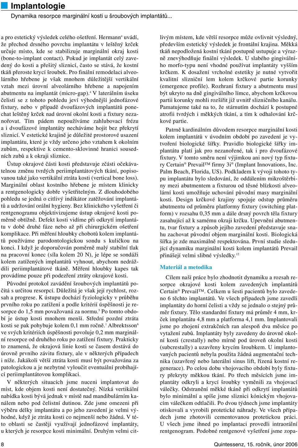 Pro finální remodelaci alveolárního hřebene je však mnohem důležitější vertikální vztah mezi úrovní alveolárního hřebene a napojením abutmentu na implantát (micro-gap).