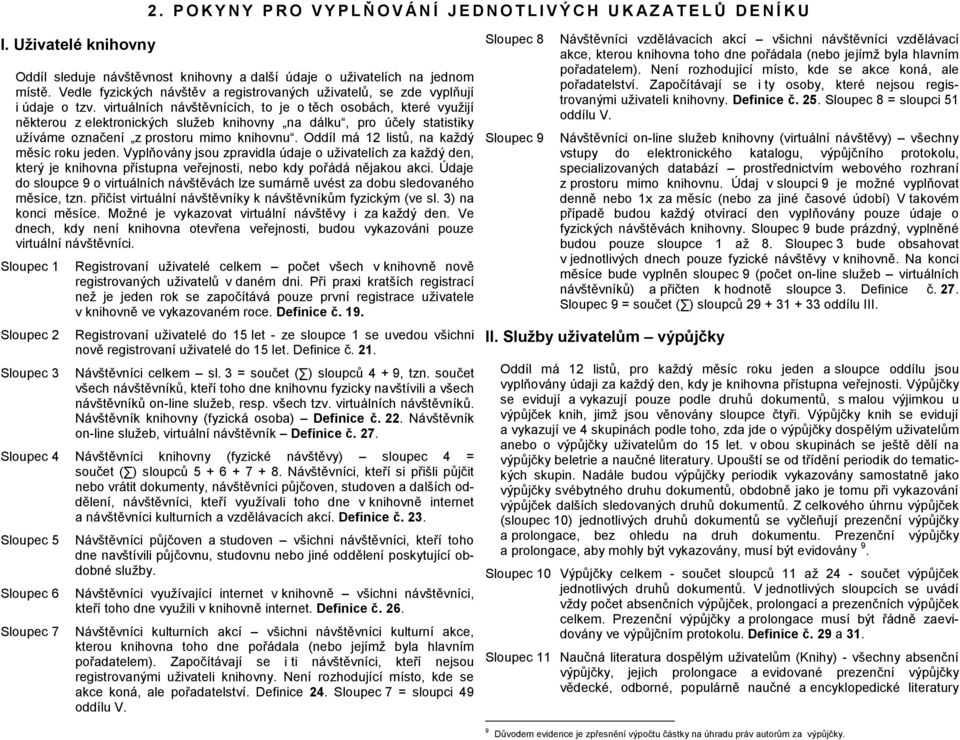 virtuálních návštěvnících, to je o těch osobách, které využijí některou z elektronických služeb knihovny na dálku, pro účely statistiky užíváme označení z prostoru mimo knihovnu.