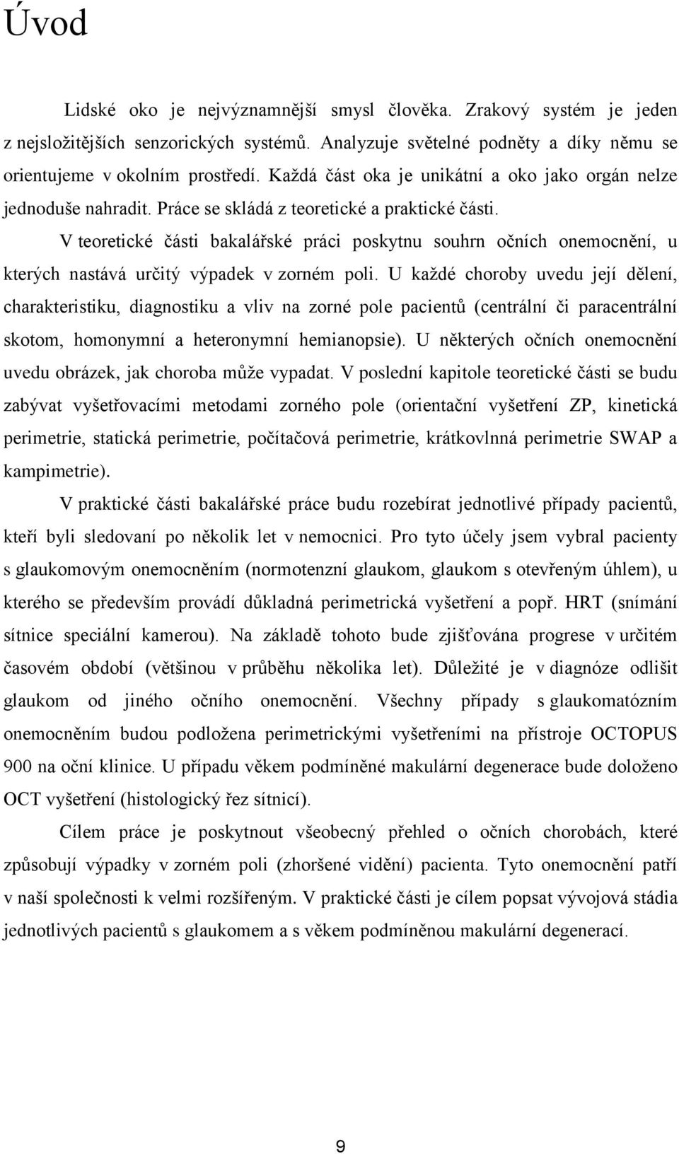 V teoretické části bakalářské práci poskytnu souhrn očních onemocnění, u kterých nastává určitý výpadek v zorném poli.