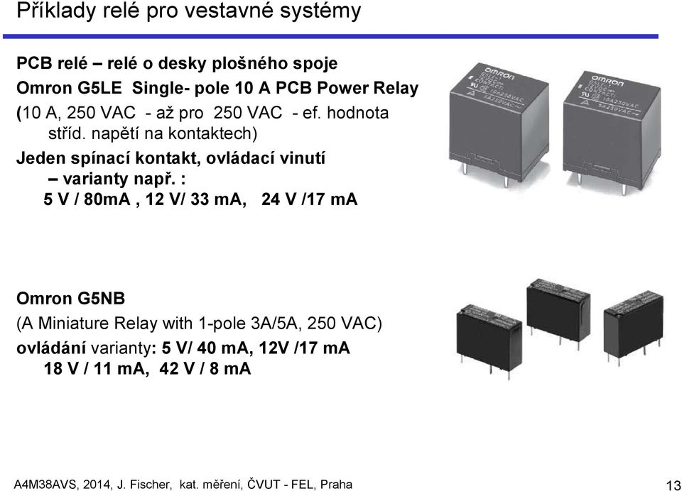 napětí na kontaktech) Jeden spínací kontakt, ovládací vinutí varianty např.