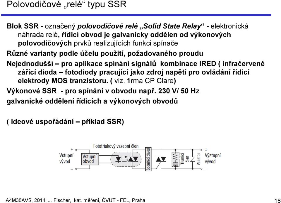 infračerveně zářící dioda fotodiody pracující jako zdroj napětí pro ovládání řídicí elektrody MOS tranzistoru. ( viz.