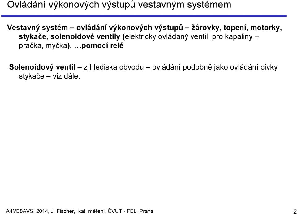 kapaliny pračka, myčka), pomocí relé Solenoidový ventil z hlediska obvodu ovládání podobně